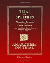 Trial and Speeches of Alexander Berkman and Emma Goldman in the United States District Court, in the City of New York, July, 1917: Anarchism on Trial