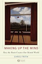 Making Up the Mind: How the Brain Creates Our Mental World