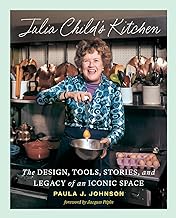 Julia Child's Kitchen: The Design, Tools, Stories, and Legacy of an Iconic Space