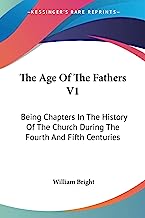 The Age Of The Fathers V1: Being Chapters In The History Of The Church During The Fourth And Fifth Centuries