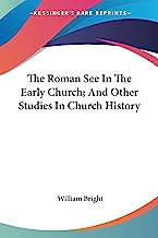 The Roman See In The Early Church; And Other Studies In Church History