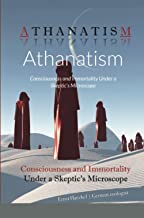 Athanatism: Consciousness and Immortality Under a Skeptic’s Microscope