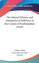 The Natural History and Antiquities of Selborne, in the County of Southampton