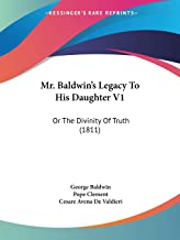 Mr. Baldwin's Legacy to His Daughter: Or the Divinity of Truth: 1