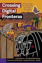 Crossing Digital Fronteras: Rehumanizing Latinx Education and Digital Humanities
