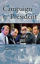 The Decision To Run For President, The Republican Primaries, The Democratic Strategy Through The Convention, Super Pacs, The General Election: The Managers Look at 2012