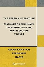 The Persian Literature, Comprising The Shah Nameh, The Rubaiyat, The Divan, and The Gulistan, Volume 1