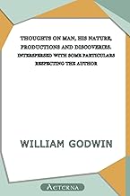 Thoughts on Man, His Nature, Productions and Discoveries Interspersed with Some Particulars Respecting the Author