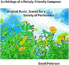 Scribblings of a Melody-Friendly Composer: Original Music, Scored for a Variety of Performers