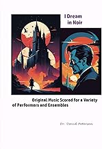 I Dream in Noir: Original Music Scored for a Variety of Performers and Ensembles