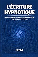 L'Écriture Hypnotique: Comment Séduire et Persuader Des Clients Avec Seulement Vos Mots