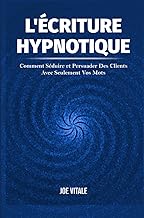 L'Écriture Hypnotique: Comment Séduire et Persuader Des Clients Avec Seulement Vos Mots