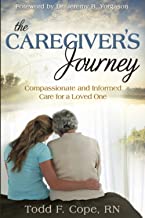 The Caregiver's Journey: Compassionate and Informed Care for a Loved One