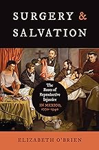 Surgery and Salvation: The Roots of Reproductive Injustice in Mexico, 1770-1940