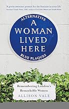 A Woman Lived Here: Alternative Blue Plaques, Remembering London's Remarkable Women