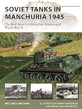 Soviet Tanks in Manchuria 1945: The Red Army's Ruthless Last Blitzkrieg of World War II