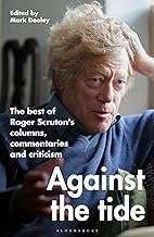 Against the Tide: The best of Roger Scruton's columns, commentaries and criticism