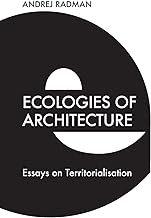 Ecologies of Architecture: Essays on Territorialisation