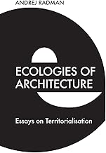 Ecologies of Architecture: Essays on Territorialisation