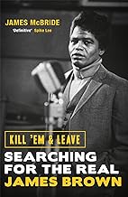Kill 'Em And Leave. Searching For The Real James Brown