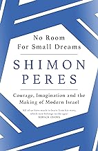 No Room for Small Dreams: Courage, Imagination and the Making of Modern Israel