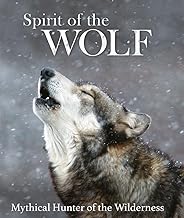 Spirit of the Wolf: Mythical Hunter of the Wilderness