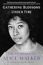 Gathering Blossoms Under Fire: The Journals of Alice Walker, 1965-2000