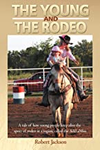 The Young and The Rodeo: A Tale of How Young People Keep Alive the Sport of Rodeo in a Region called the ArkLaMiss: A Tale of How Young People Keep ... of Rodeo in the Region Called the Arklamiss
