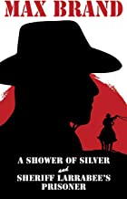 A Shower of Silver and Sheriff Larrabee’s Prisoner