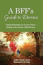 A Bffs Guide to Divorce: Tactical Information for Anyone Who Is Starting on the Journey Called Divorce