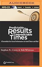 Predictable Results in Unpredictable Times: 4 Essentials for Great Performance in Good Times and Bad