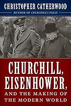 Churchill, Eisenhower, and the Making of the Modern World