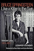Bruce Springsteen: Like a Killer in the Sun: Selected Lyrics 1972-2017