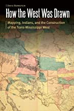 How the West Was Drawn: Mapping, Indians, and the Construction of the Trans-Mississippi West