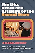 The Life, Death, and Afterlife of the Record Store: A Global History