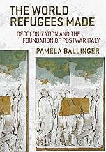 The World Refugees Made: Decolonization and the Foundation of Postwar Italy