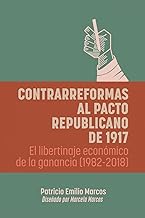 Contrarreformas al pacto republicano de 1917: El libertinaje económico de la ganancia (1982-2018)