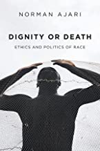 Dignity or Death: Ethics and Politics of Race