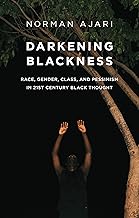 Darkening Blackness: Race, Gender, Class, and Pessimism in 21st-century Black Thought