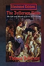 The Jefferson Bible (Illustrated Edition): The Life and Morals of Jesus of Nazareth: The Life and Morals of Jesus of Nazareth (Illustrated Edition)