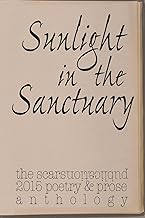 Sunlight in the Sanctuary: Scars Publications 2015 poetry, prose and art anthology