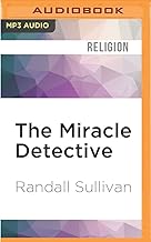 The Miracle Detective: An Investigative Reporter Sets Out to Examine How the Catholic Church Investigates Holy Visions and Discovers His Own Faith