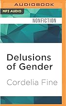 Delusions of Gender: How Our Minds, Society, and Neurosexism Create Difference