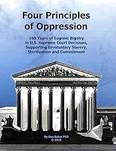 Four Principles of Oppression: 160 Years of Eugenic Bigotry in U.S. Supreme Court Decisions, Supporting Involuntary Slavery, Sterilization and Commitment
