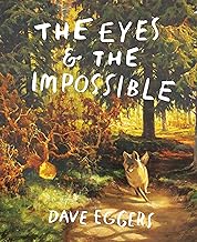 The Eyes and the Impossible: Text: Dave Eggers. Illustrations: Shawn Harris