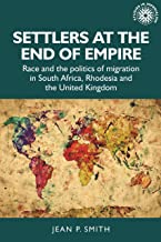 Settlers at the End of Empire: Race and the Politics of Migration in South Africa, Rhodesia and the United Kingdom