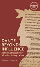 Dante Beyond Influence: Rethinking Reception in Victorian Literary Culture