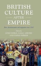 British Culture After Empire: Race, Decolonisation and Migration Since 1945