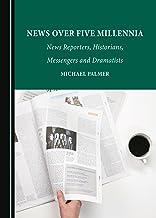 News over Five Millennia: News Reporters, Historians, Messengers and Dramatists