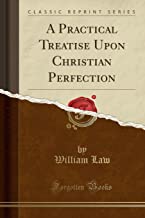 A Practical Treatise Upon Christian Perfection (Classic Reprint)